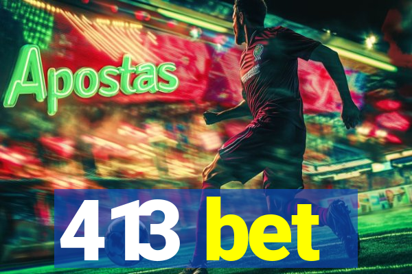 413 bet